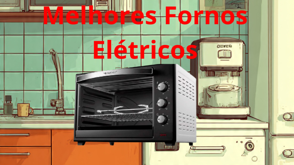 Melhores Fornos Elétricos