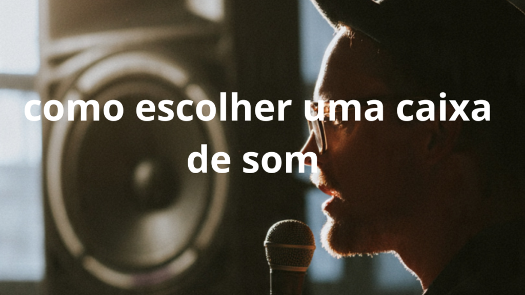 Como Escolher uma Caixa de Som Boa