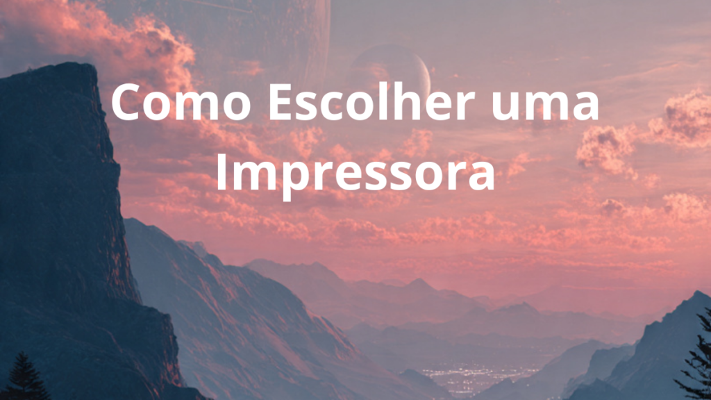 como escolher uma boa impressora